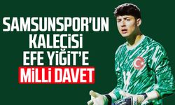 Samsunspor'un kalecisi Efe Yiğit’e milli davet