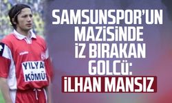 Samsunspor’un mazisinde iz bırakan golcü: İlhan Mansız