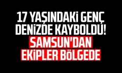 17 yaşındaki genç denizde kayboldu! Samsun'dan ekipler bölgede