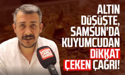 Altın düşüşte, Samsun'da kuyumcudan dikkat çeken çağrı