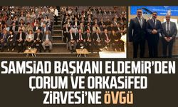SAMSİAD Başkanı Eldemir’den Çorum ve ORKASİFED Zirvesi’ne övgü