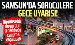 Samsun'da sürücülere gece uyarısı! O kavşakta trafik değişecek