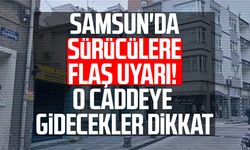 Samsun'da sürücülere uyarı yapıldı! O caddeye gidecekler dikkat