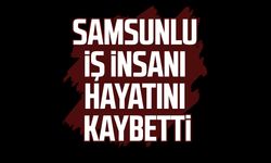 Samsunlu iş insanı Muharrem Köksal hayatını kaybetti