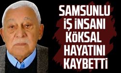 Samsunlu iş insanı Muharrem Köksal hayatını kaybetti