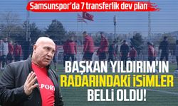 Samsunspor Başkanı Yüksel Yıldırım'ın radarındaki isimler belli oldu!