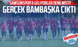 Samsunspor'a geliyorlar denilmişti! Gerçek bambaşka çıktı