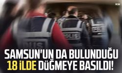 Samsun'un da bulunduğu 18 ilde düğmeye basıldı!