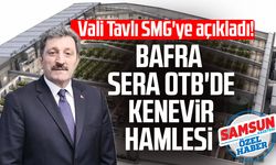 Vali Tavlı SMG'ye açıkladı! Bafra Sera OTB'de kenevir hamlesi
