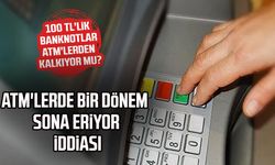 ATM'lerde 100 TL iddiası! Yeni dönem mi başlıyor?