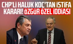 CHP'li Haluk Koç'tan istifa kararı! Özgür Özel iddiası