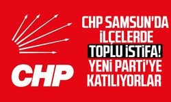 CHP Samsun'da ilçelerde toplu istifa! Yeni Parti'ye katılıyorlar