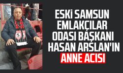 Eski Samsun Emlakçılar Odası Başkanı Hasan Arslan'ın anne acısı