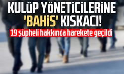 Kulüp yöneticilerine 'bahis' kıskacı! 19 şüpheli hakkında harekete geçildi