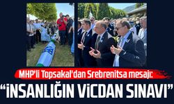 MHP'li Topsakal'dan Srebrenitsa mesajı: "Unutmayacağız"