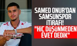 Samed Onur'dan Samsunspor itirafı! "Hiç düşünmeden evet dedik"