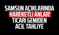 Samsun açıklarında hareketli anlar! Ticari gemiden acil tahliye