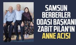 Samsun Berberler Odası Başkanı Zabit Pilan'ın anne acısı