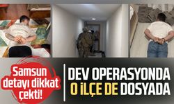 Samsun detayı dikkat çekti! Dev operasyonda o ilçe de dosyada