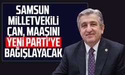 Samsun Milletvekili Murat Çan maaşını Yeni Parti'ye bağışlayacak