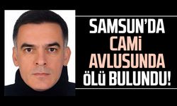 Samsun'da Cahit Şanlı, cami avlusunda ölü bulundu!