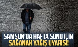 Samsun'da hafta sonu sağanak yağış bekleniyor!