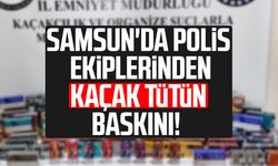 Samsun'da polis ekiplerinden kaçak tütün baskını!
