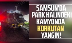 Samsun'da park halindeki kamyonda korkutan yangın!