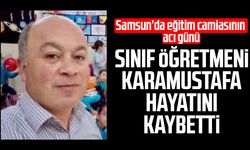 Samsun'da sınıf öğretmeni Sezgin Karamustafa hayatını kaybetti