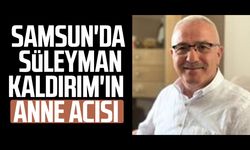 Samsun'da Süleyman Kaldırım'ın anne acısı