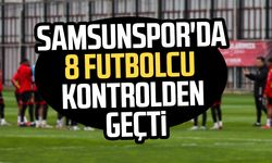 Samsunspor'da 8 futbolcu kontrolden geçti