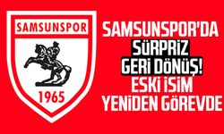 Samsunspor'da sürpriz geri dönüş! Eski isim yeniden görevde