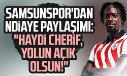 Samsunspor'dan Cherif Ndiaye'ye tam destek! "Yolun açık olsun"