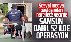 Sosyal medya paylaşımları harekete geçirdi! Samsun dahil 52 ilde operasyon