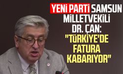Yeni Parti Samsun Milletvekili Dr. Murat Çan: "Türkiye'de fatura kabarıyor"