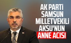 AK Parti Samsun Milletvekili Ersan Aksu'nun anne acısı