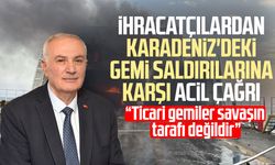 İhracatçılardan Karadeniz'deki gemi saldırılarına karşı acil çağrı