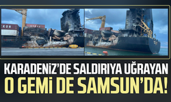 Karadeniz'de saldırıya uğrayan o gemi de Samsun’da!