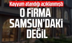 Kayyum atanan o firma Samsun'daki firma değil