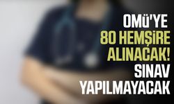 OMÜ'ye 80 hemşire alınacak! Sınav yapılmayacak