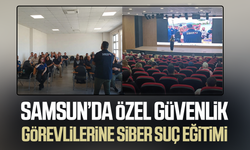 Samsun’da özel güvenlik görevlilerine siber suç eğitimi