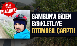 Samsun’a giden bisikletliye otomobil çarptı! Ölü bulundu
