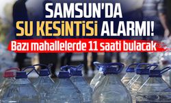 Samsun'a su kesintisi uyarısı! Bazı mahallelerde 11 saati bulacak