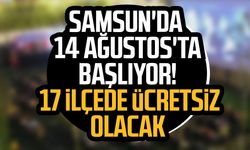 Samsun'da 14 Ağustos'ta başlıyor! 17 ilçede ücretsiz olacak