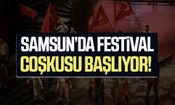 Samsun’da festival coşkusu başlıyor!