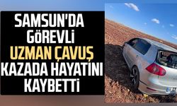 Samsun'da görevli uzman çavuş kazada hayatını kaybetti