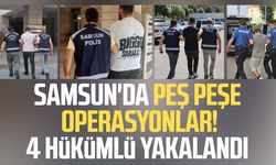 Samsun'da peş peşe operasyonlar! 4 hükümlü yakalandı