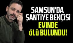 Samsun'da şantiye bekçisi evinde ölü bulundu!