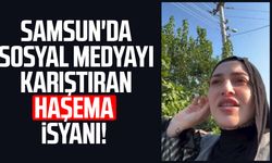 Samsun'da sosyal medyayı karıştıran haşema isyanı!