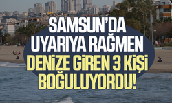 Samsun’da uyarıya rağmen denize giren 3 kişi boğuluyordu!